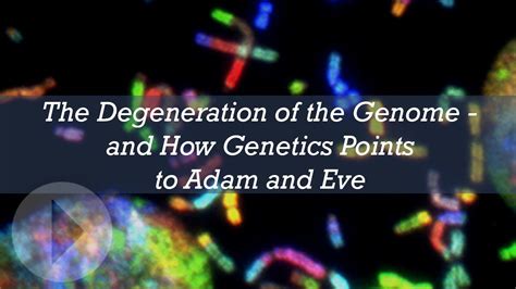 The Degeneration Of The Genome And How Genetics Points To Adam And Eve