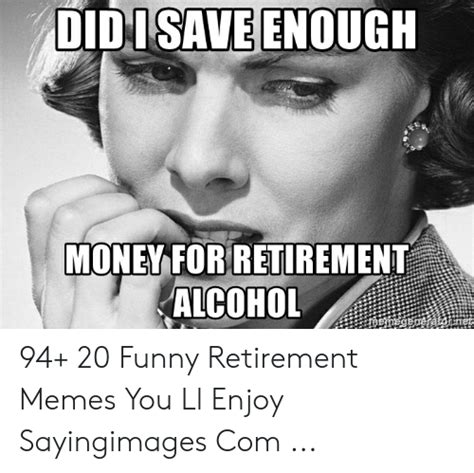 Didi Save Enough Money For Retirement Alcohol 94 20 Funny