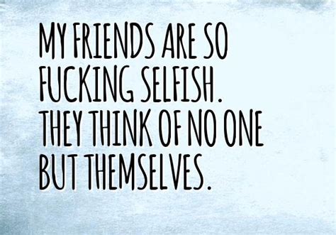 40 Best Selfish Friends Quotes And Sayings 2016 Quoteslogy