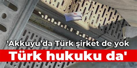 Akkuyuda Türk şirket de yok Türk hukuku da jurnalci