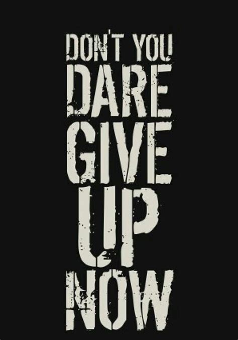 Dont You Dare Give Up Now Gym Motivation Quotes Fitness Motivation