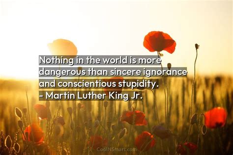 martin luther king jr quote nothing in the world is more dangerous than sincere ignorance and