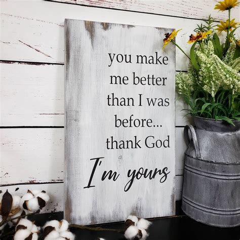 You Make Me Better Than I Was Before Thank God Im Yours Etsy
