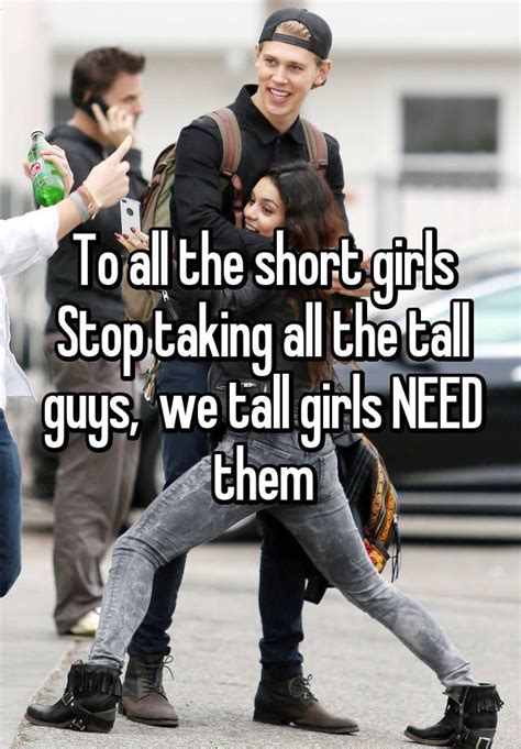 To All The Short Girls Stop Taking All The Tall Guys We Tall Girls