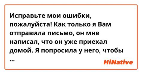 Исправьте мои ошибки пожалуйста Как только я Вам отправила письмо он мне написал что он уже