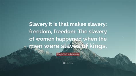 Ralph Waldo Emerson Quote Slavery It Is That Makes Slavery Freedom