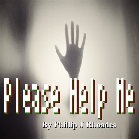 Phillip J Rhoades Please Help Me