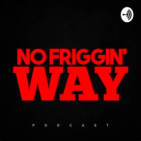 No Friggin Way Listen Via Stitcher For Podcasts