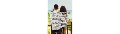 you deserve a love that is willing to risk everything for you purelovequotes