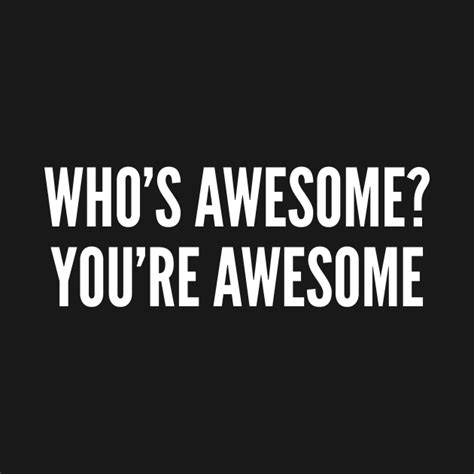 Whos Awesome Youre Awesome Funny Wholesome Slogan Joke Statement