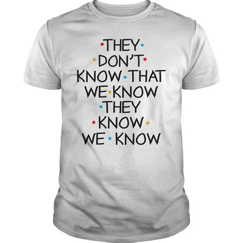 They Dont Know That We Know They Know We Know Classic Shirt Classic