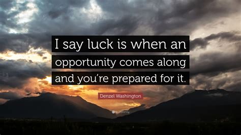 Denzel Washington Quote I Say Luck Is When An Opportunity Comes Along