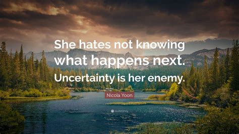 Nicola Yoon Quote She Hates Not Knowing What Happens Next Uncertainty Is Her Enemy
