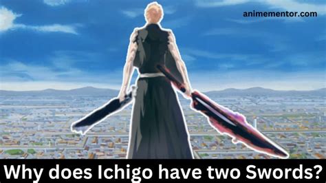 Why Does Ichigo Have Two Swords Dual Zanpakuto