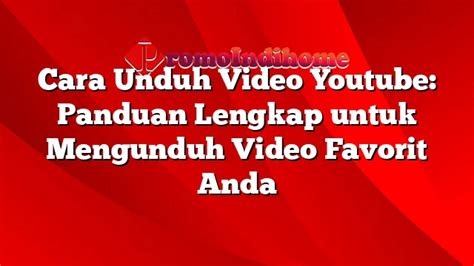 Cara Unduh Video Youtube Panduan Lengkap Untuk Mengunduh Video Favorit