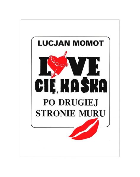 Lucjan Momot Love Ci Kaska Po Drugiej Stronie Muru Ksi Ki