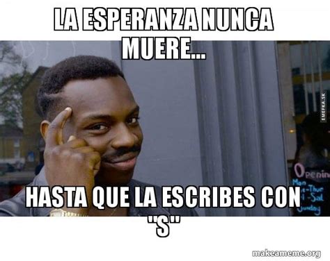 La Esperanza Nunca Muere Hasta Que La Escribes Con S Roll Safe