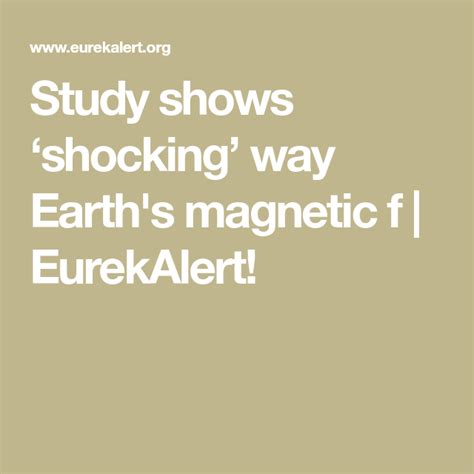 Study Shows ‘shocking Way Earths Magnetic F Eurekalert Environment