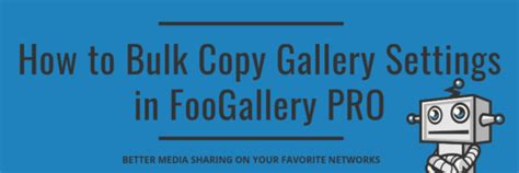 how to bulk copy gallery settings in foogallery pro fooplugins