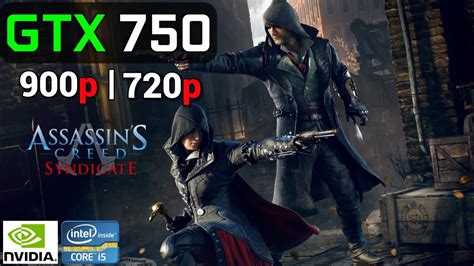 Assassin S Creed Syndicate GTX 750 2GB OC I5 2500K 900p 720p