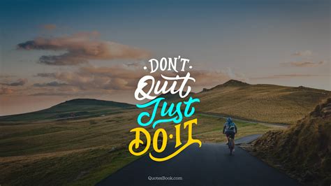List 100 wise famous quotes about just do it: Don't quit just do it - QuotesBook