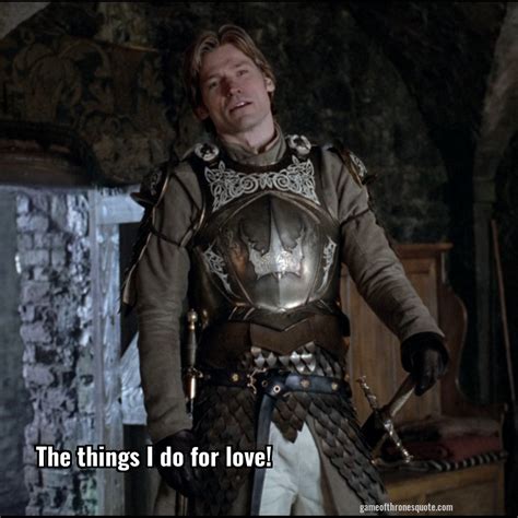 Jaime Lannister The Things I Do For Love Game Of Thrones Quote