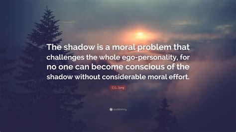 Cg Jung Quote The Shadow Is A Moral Problem That Challenges The