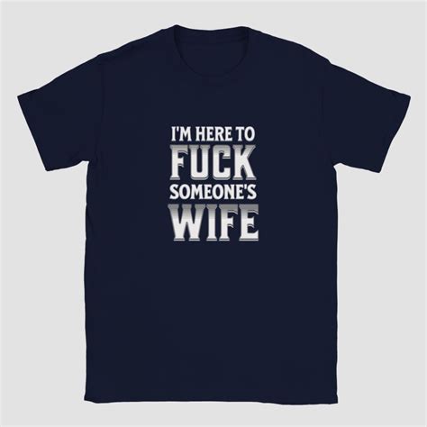 I M Here To Fuck Someone S Wife T Shirt Wife Swapping Etsy