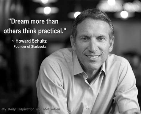 Dream More Than Others Think Practical ~ Howard Schultz Founder Of