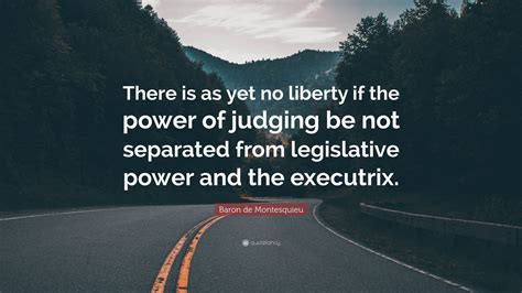 Baron De Montesquieu Quote There Is As Yet No Liberty If The Power Of