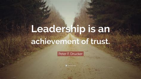 Peter F Drucker Quote Leadership Is An Achievement Of Trust