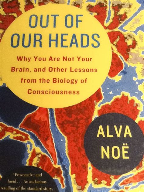 Out Of Our Heads Why You Are Not Your Brain And Other Lessons From The