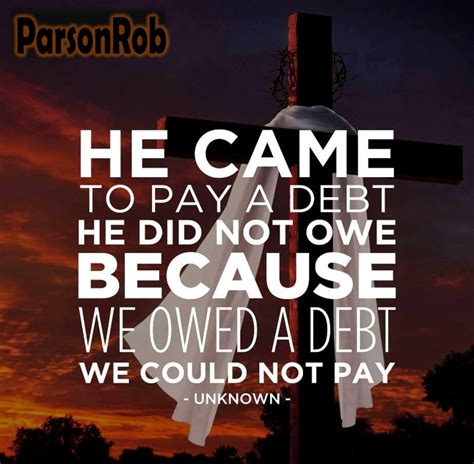 He Paid A Debt He Did Not Owe I Owed A Debt I Could Not Pay