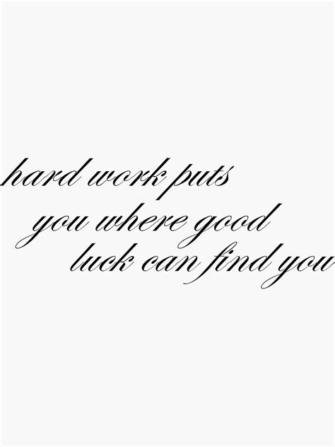 Hard Work Puts You Where Good Luck Can Find You Inspiring Quote