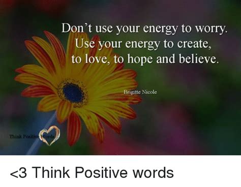 Positiv Think Dont Use Your Energy To Worry Use Your Energy To Create