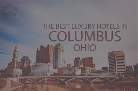 11 Best Luxury Hotels In Columbus Ohio 2023 Wow Travel