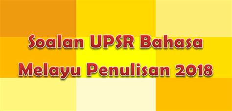 Koleksi soalan percubaan upsr 2020 + skema jawapan (seluruh negeri). Soalan UPSR Bahasa Melayu Penulisan 2018 - GuruBesar.my