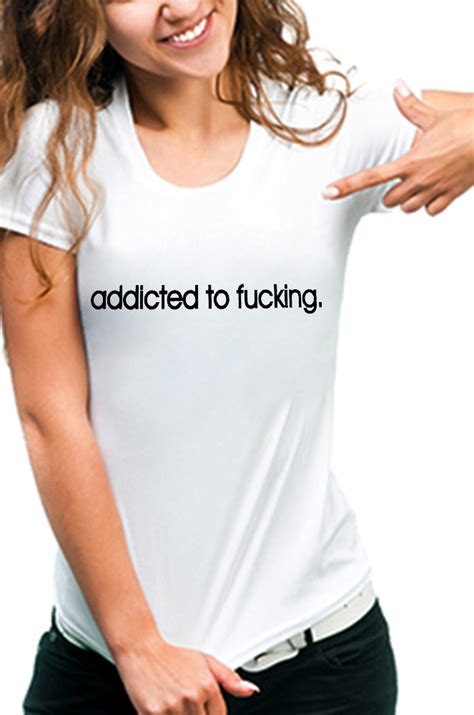 Addicted To Fuking Girls T Shirt Bewild