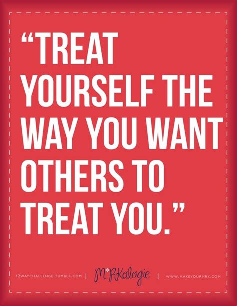 Treat Yourself The Way You Want Others To Treat You Selfloveodyssey