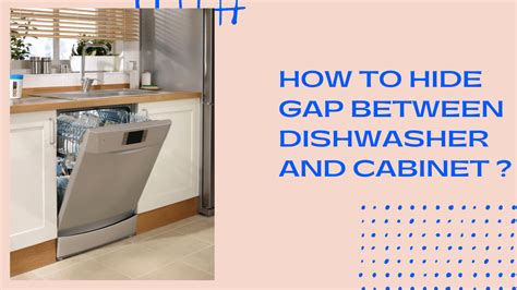 How To Hide Gap Between Dishwasher And Cabinet Construction How