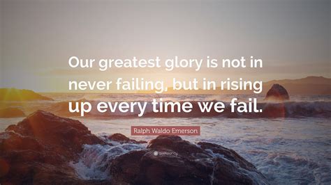 Ralph Waldo Emerson Quote Our Greatest Glory Is Not In Never Failing