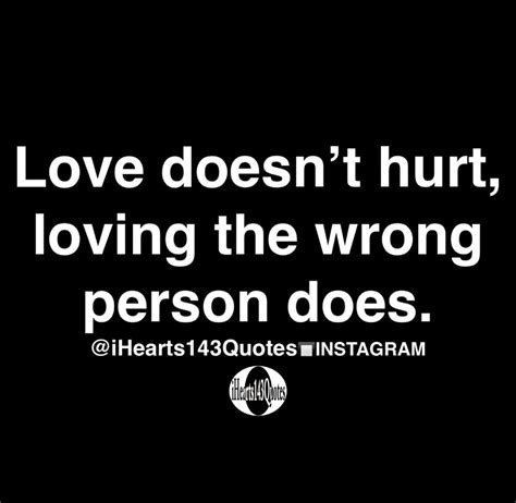 Love Doesnt Hurt Loving The Wrong Person Does Quotes Ihearts143quotes