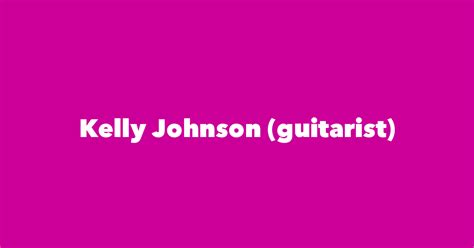 Kelly Johnson Guitarist Spouse Children Birthday And More