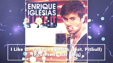 I Like It Enrique Iglesias Feat Pitbull Reversed Bar Skip Youtube