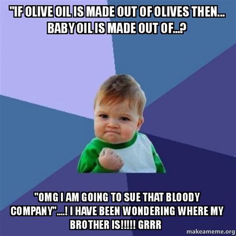 If Olive Oil Is Made Out Of Olives Then Baby Oil Is Made Out Of