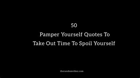 50 Pamper Yourself Quotes To Take Out Time To Spoil Yourself