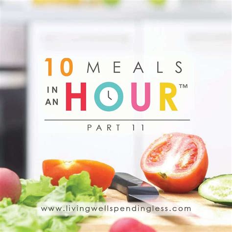 10 Meals In An Hour™ Part 11 Living Well Spending Less®