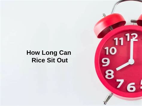 How Long Can Rice Sit Out And Why Exactly How Long