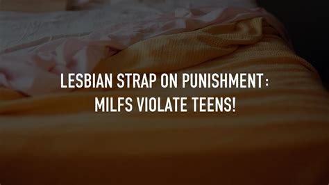 Lesbian Strap On Punishment Milfs Violate Teens Tv Nu