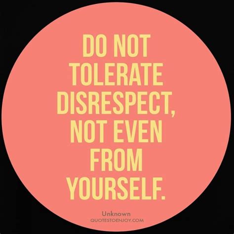 Do Not Tolerate Disrespect Not Even From Yourself Author Unknown